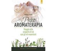 Psicoaromaterapia. Viaggio alla scoperta di sé con gli oli essenziali (Salute e benessere)