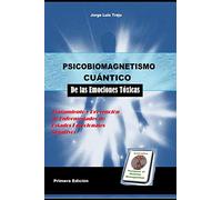 Psicobiomagnetismo Cuántico de las Emociones Toxicas: Tratamiento y prevención de enfermedades emocionales toxicas