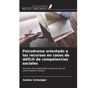 Psicodrama orientado a los recursos en casos de déficit de competencias sociales: Fomento de las habilidades sociales en caso de enfermedades mentales