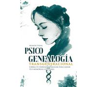 Psicogenealogía transgeneracional : Libera tu herencia familiar para sanar tus memorias celulares