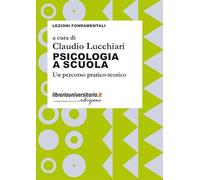 Psicologia a scuola. Un percorso pratico-teorico (Lezioni fondamentali)