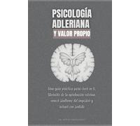 Psicología Adleriana y valor propio: Una guía práctica para creer en ti, liberarte de la aprobación externa, vencer síndrome del impostor y actuar con sentido