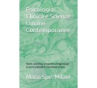 Psicologia Clinica e Scienze Umane Contemporanee: Teorie, pratiche e prospettive integrate per la salute mentale e il benessere umano