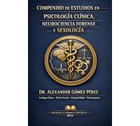 PSICOLOGÍA CLÍNICA, NEUROCIENCIA FORENSE Y SEXOLOGÍA: COMPENDIO DE ESTUDIOS del Dr. Alexander Gómez Pérez (Una mirada desde la Psiquiatria Forense)