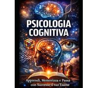 Psicologia Cognitiva: Apprendi, Memorizza e Passa con Successo il tuo esame (Appunti di Psicologia xTutti)