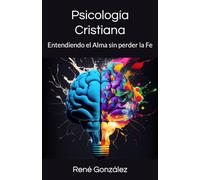 Psicología Cristiana: Entendiendo el Alma sin perder la Fe: 4 (La Psicología del Creyente)