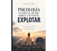 Psicología cuando el mundo parece a punto de explotar: Cómo dejar de pensar demasiado y recuperar la calma cuando el futuro es incierto
