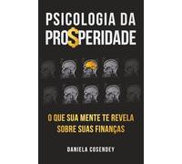Psicologia da Prosperidade: O que sua Mente te revela sobre suas Finanças
