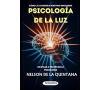 PSICOLOGÍA DE LA LUZ Cómo la iluminación modela nuestras emociones.: Un viaje a través de la Psicología (PSICOLOGÍA PRÁCTICA)