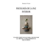 Psicología de la paz interior: claves prácticas para silenciar la mente y recuperar el equilibrio