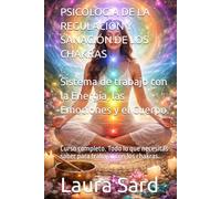 PSICOLOGÍA DE LA REGULACIÓN Y SANACIÓN DE LOS CHAKRAS: Sistema de trabajo con la Energía, las Emociones y el Cuerpo.: Curso completo. Todo lo que ... trabajar con los chakras. (Series Spanish)