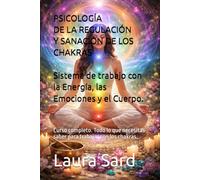 PSICOLOGÍA DE LA REGULACIÓN Y SANACIÓN DE LOS CHAKRAS: Sistema de trabajo con la Energía, las Emociones y el Cuerpo.: Curso completo. Todo lo que ... trabajar con los chakras. (Series Spanish)