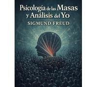 Psicología de las Masas y Análisis del Yo: Psicología del comportamiento colectivo y el poder del inconsciente