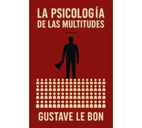 PSICOLOGÍA DE LAS MULTITUDES // LA MULTITUD - UN ESTUDIO DE LA MENTE POPULAR: Un Analísis de las Masas y la Psicología Oscura de la Manipulación