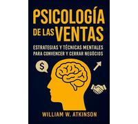 Psicología De Las Ventas: Estratégias y Técnicas Mentales para Convencer y Cerrar Negócios (Emprendimiento y Desarrollo Personal)