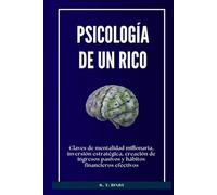 Psicología de un rico: Claves de mentalidad millonaria, inversión estratégica, creación de ingresos pasivos y hábitos financieros efectivos