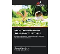 PSICOLOGIA DEI BAMBINI, SVILUPPO INTELLETTUALE: E L'IMPORTANZA DELLA PEDAGOGIA E DELLA PSICOLOGIA NELL'EDUCAZIONE PRESCOLARE