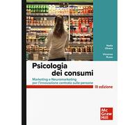 Psicologia dei consumi. Marketing e neuromarketing per l'innovazione centrata sulle persone