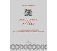 Psicología del anhelo: O la añoranza de lo inconcreto trazado de un conocimiento bíblico del alma
