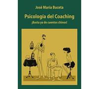 Psicología del Coaching. ¡Basta ya de cuentos chinos! (SIN COLECCION)