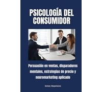 Psicología del Consumidor: Persuasión en ventas, disparadores mentales, estrategias de precio y neuromarketing aplicado