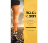 Psicología del deporte. Entrenamiento mental para mejorar tu rendimiento deportivo