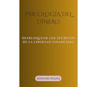 Psicología del dinero: DESBLOQUEAR LOS SECRETOS DE LA LIBERTAD FINANCIERA