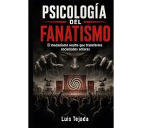 Psicología del fanatismo: El mecanismo oculto que transforma sociedades enteras