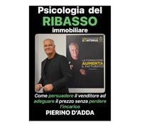 Psicologia del ribasso immobiliare: Come persuadere il venditore ad adeguare il prezzo senza perdere l’incarico (Real Estate Academy)