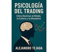 Psicología del Trading: Cómo Dominar el Miedo, la Euforia y la Disciplina