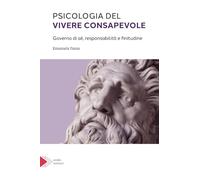 Psicologia del vivere consapevole. Governo di sé, responsabilità e infinitudine (Agorà)