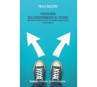 Psicologia dell’orientamento al futuro. Una prospettiva evolutiva tra infanzia, adolescenza ed età adulta (Psicologia sviluppo e educazione)