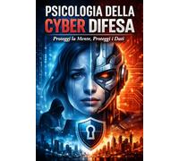 Psicologia della CYBER DIFESA: Proteggi la mente, proteggi i dati (Informatica e Tecnologia)