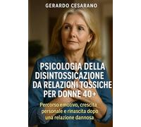 Psicologia della disintossicazione da relazioni tossicheper donne 40+: Percorso emotivo, crescita personale e rinascita dopo una relazione dannosa