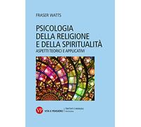 Psicologia della religione e della spiritualità. Aspetti teorici e applicativi (Trattati e manuali. Psicologia)