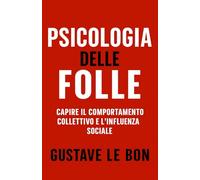 Psicologia delle Folle: Capire il comportamento collettivo e l'influenza sociale (Forze Psicologiche nella Storia)