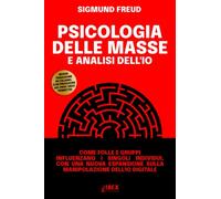 Psicologia delle Masse e Analisi dell'Io: come folle e gruppi influenzano i singoli individui, con una nuova espansione sulla manipolazione dell'io digitale. (Manipolazione e Propaganda)