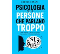 PSICOLOGIA DELLE PERSONE CHE PARLANO TROPPO: CAPIRE LE RADICI, I MOTIVI E GLI EFFETTI DI UN BISOGNO DI PARLARE SENZA SOSTA
