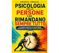 PSICOLOGIA DELLE PERSONE CHE RIMANDANO SEMPRE TUTTO: LE RAGIONI NASCOSTE DI UN'ABITUDINE CHE BLOCCA LA TUA VITA E COME SUPERARLA