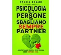 PSICOLOGIA DELLE PERSONE CHE SBAGLIANO SEMPRE PARTNER: Perchè attraiamo sempre le stesse delusioni e come rompere il ciclo