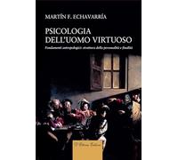 Psicologia dell'uomo virtuoso. Fondamenti antropologici: struttura della personalità e finalità (Orizzonti della conoscenza)
