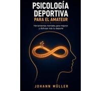 Psicología Deportiva para el Amateur: Herramientas mentales para mejorar y disfrutar más tu deporte