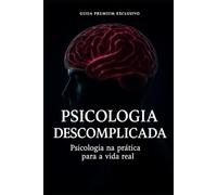 Psicologia Descomplicada: Psicologia na Prática para Vida Real