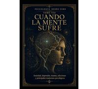 PSICOLOGÍA DESDE CERO TOMO VIII: CUANDO LA MENTE SUFRE: Ansiedad, depresión, trauma, adicciones y principales trastornos psicológicos