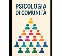 PSICOLOGIA DI COMUNITA': Apprendi, Memorizza e Passa con Successo il tuo Esame (Appunti di Psicologia xTutti)
