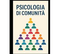 PSICOLOGIA DI COMUNITA': Apprendi, Memorizza e Passa con Successo il tuo Esame (Appunti di Psicologia xTutti)