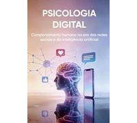 PSICOLOGIA DIGITAL: Comportamento humano na era das redes sociais e da inteligência artificial