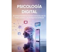 PSICOLOGÍA DIGITAL: El comportamiento humano en la era de las redes sociales y la inteligencia artificial