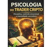 Psicologia do Trader Cripto: Disciplina, controle emocional e mentalidade vencedora (Academia Crypto Trading Brasil)