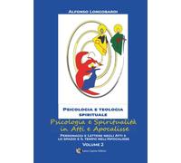 Psicologia e spiritualità in Atti e Apocalisse: PERSONAGGI E LETTERE NEGLI ATTI E LO SPAZIO E IL TEMPO NELL’APOCALISSE: Vol. 2 (Collana Psicologia e Teologia Spirituale)